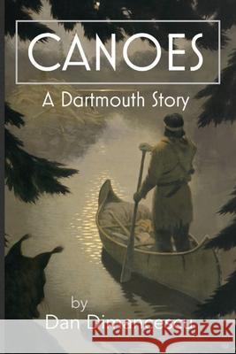 Canoes: A Dartmouth Story Dan Dimancescu 9781794742352