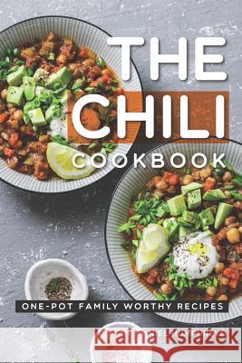 The Chili Cookbook: One-Pot Family Worthy Recipes Daniel Humphreys 9781795107648