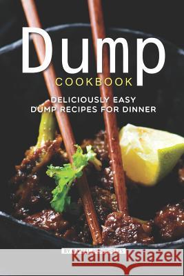 Dump Cookbook: Deliciously Easy Dump Recipes for Dinner Daniel Humphreys 9781795177832