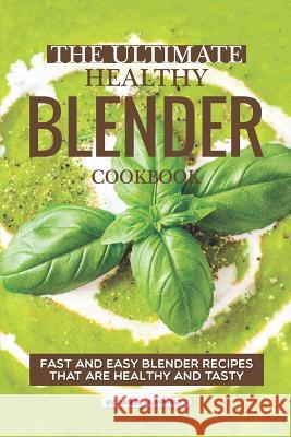 The Ultimate Healthy Blender Cookbook: Fast and Easy Blender Recipes That Are Healthy and Tasty Daniel Humphreys 9781795244220