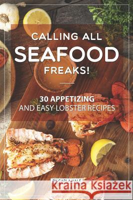 Calling All Seafood Freaks!: 30 Appetizing and Easy Lobster Recipes Carla Hale 9781795247252 Independently Published