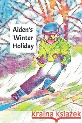Aiden's Winter Holiday: Child's Personalized Travel Activity Book for Colouring, Writing and Drawing Wj Journals 9781795579476