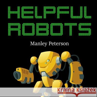 Helpful Robots Manley Peterson 9781795593250 Independently Published