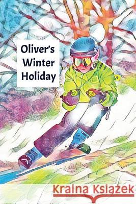 Oliver's Winter Holiday: Child's Personalized Travel Activity Book for Colouring, Writing and Drawing Wj Journals 9781795596909