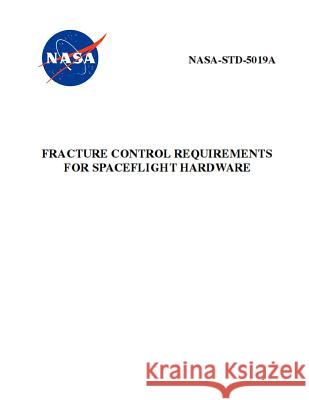 Fracture Control Requirements for Spaceflight Hardware: Nasa-Std-5019a NASA 9781795647489