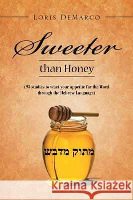 Sweeter Than Honey: (95 Studies to Whet Your Appetite for the Word Through the Hebrew Language) Loris DeMarco 9781796004809