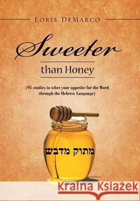 Sweeter Than Honey: (95 Studies to Whet Your Appetite for the Word Through the Hebrew Language) Loris DeMarco 9781796004816