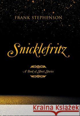Snicklefritz: A Book of Short Stories Frank Stephenson 9781796011135