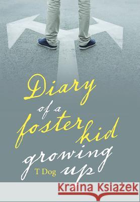Diary of a Foster Kid Growing Up T Dog 9781796037883 Xlibris Us