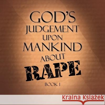 God's Judgement Upon Mankind About Rape: Book 1 Terry Alexander 9781796051216