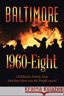 Baltimore 1960-Eight: Childhood, Family, Fury and Then There Was the Purple Couch! T C James 9781796063301 Xlibris Us