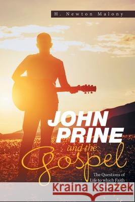 John Prine and the Gospel: The Questions of Life to Which Faith Is the Answer H Newton Malony 9781796083064 Xlibris Us