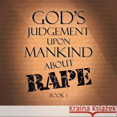 God's Judgement Upon Mankind About Rape: Book 1 Terry Alexander 9781796097962
