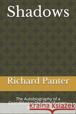 Shadows: The Autobiography of a Grandmaster the First 18 Years, and Beyond Richard Alexander Panter 9781796200126
