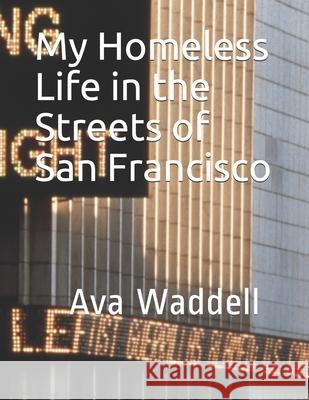 My Homeless Life in the Streets of San Francisco Ava Waddell 9781796254990