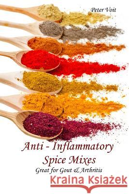 Anti - inflammatory Spice Mixes - Great for Gout & Arthritis Voit, Peter 9781796771503