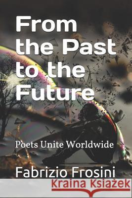 From the Past to the Future: Poets Unite Worldwide Poets Unite Worldwide Natchai Leenders Tom Billsborough 9781797039428