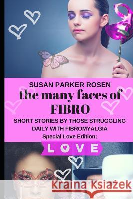 The Many Faces of FIBRO: Short Stories by Those Struggling Daily With FIBROMYALGIA - Special LOVE edition Dix, Robin 9781797052687