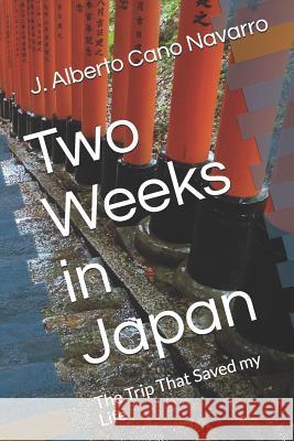 Two Weeks in Japan: The Trip That Saved My Life J. Alberto Can 9781797055312 Independently Published