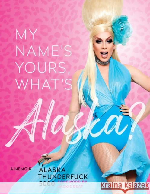 My Name's Yours, What's Alaska?: A Memoir Thunderfuck 5000, Alaska 9781797203225 Chronicle Books