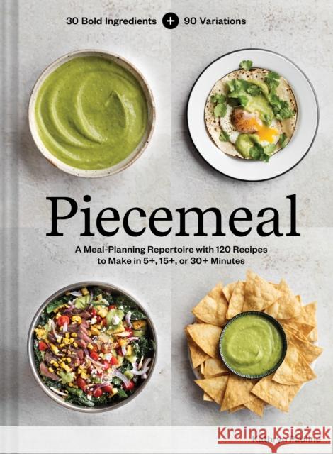 Piecemeal: A Meal-Planning Repertoire with 120 Recipes to Make in 5+, 15+, or 30+ Minutes Kathryn Pauline 9781797219868 Chronicle Books