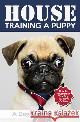 House Training a Puppy: A Dog Training Guide: How to Housebreak Your Dog in 7 Days or Less Vivaco Books 9781797780474