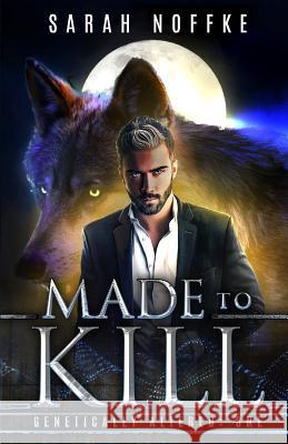 Made to Kill: A Science Fiction Werewolf Thriller Sarah Noffke 9781797972350 Independently Published