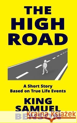 The High Road: A Short Story Based on True Life Events King Samuel Benson   9781797997827 Independently Published
