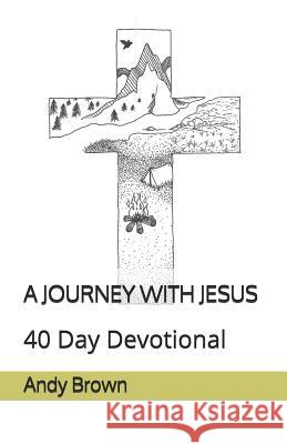 A Journey with Jesus: 40 Day Devotional Andy Brown 9781798136317