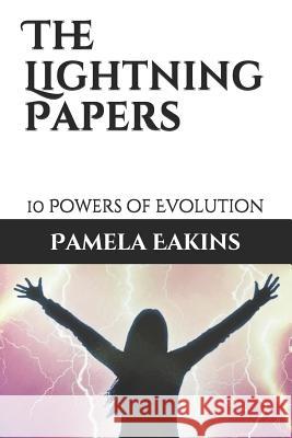 The Lightning Papers: 10 Powers of Evolution Pamela Eakin 9781798206058 Independently Published