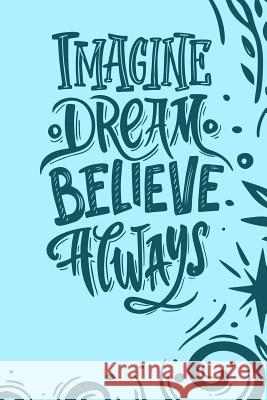 Imagine, Dream, Believe Always. Zz Journals 9781798486511