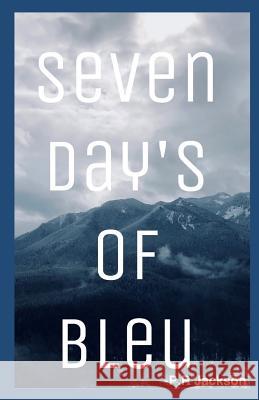 Seven Days of Bleu: A Poetry Collection P. R. Jackson 9781798595633 Independently Published