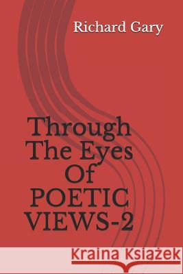 Through the Eyes of Poetic Views - 2 Richard Gary 9781798617540