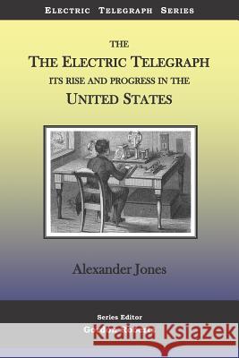 The Electric Telegraph Its Rise and Progress in the United States Gordon Roberts Alexander Jones 9781798747643
