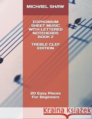 Euphonium Sheet Music With Lettered Noteheads Book 2 Treble Clef Edition: 20 Easy Pieces For Beginners Shaw, Michael 9781798825006
