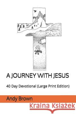 A Journey with Jesus: 40 Day Devotional (Large Print Edition) Andy Brown 9781798863060