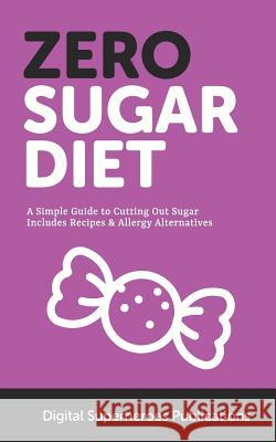 Zero Sugar Diet: It's Time to Unfriend Sugar. Lose Weight and Live a Healthier Life Ds Publications 9781799010883