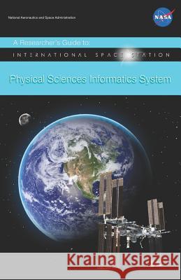 Researcher's Guide to: International Space Station Physical Sciences Informatics System Nasa 9781799290827