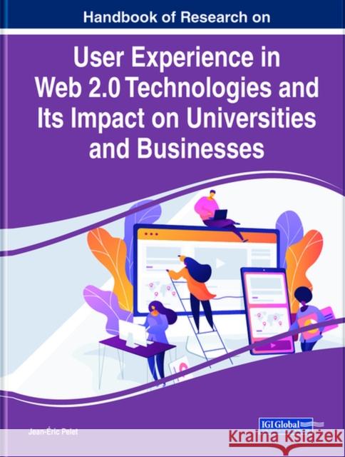 Handbook of Research on User Experience in Web 2.0 Technologies and Its Impact on Universities and Businesses Pelet, Jean-Éric 9781799837565