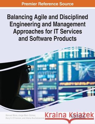 Balancing Agile and Disciplined Engineering and Management Approaches for IT Services and Software Products Manuel Mora Jorge Marx G 9781799853794