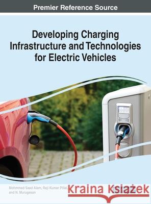 Developing Charging Infrastructure and Technologies for Electric Vehicles Mohammad Saad Alam, N. Murugesan, Reji Kumar Pillai 9781799868583 Eurospan (JL)
