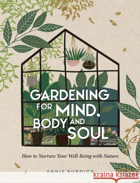 Gardening for Mind, Body and Soul: How to Nurture Your Well-Being with Nature Annie Burdick 9781800071629