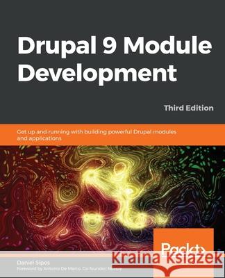 Drupal 9 Module Development - Third Edition: Get up and running with building powerful Drupal modules and applications Daniel Sipos 9781800204621 Packt Publishing
