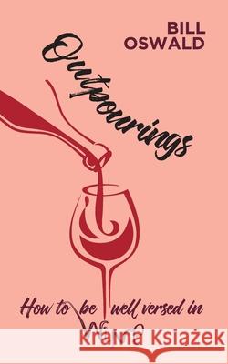 Outpourings: How to be well versed in wine Bill Oswald 9781800311237 New Generation Publishing