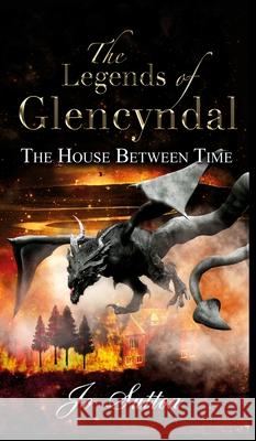 The Legends of Glencyndal: The House Between Time Jo Sutton 9781800317284