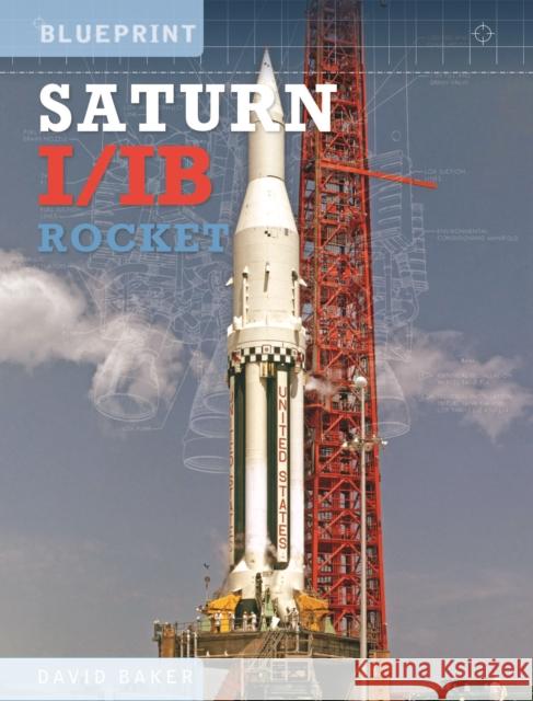 The Saturn I/IB Rocket: NASA's First Apollo Launch Vehicle David Baker 9781800350281
