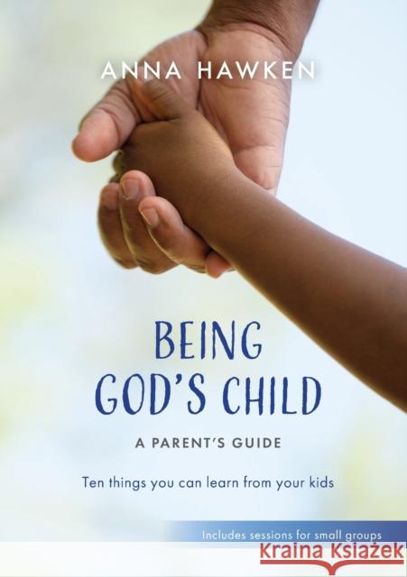 Being God's Child: A Parent's Guide: Ten things you can learn from your kids Anna Hawken 9781800391987 BRF (The Bible Reading Fellowship)