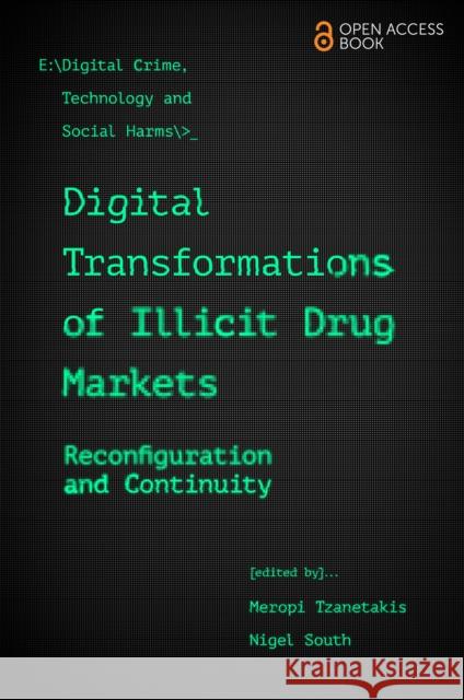 Digital Transformations of Illicit Drug Markets – Reconfiguration and Continuity Meropi Tzanetakis, Nigel South 9781800438699