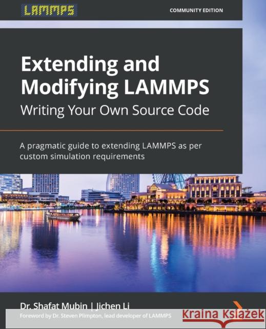 Extending and Modifying LAMMPS Writing Your Own Source Code: A pragmatic guide to extending LAMMPS as per custom simulation requirements Shafat Mubin Jichen Li 9781800562264