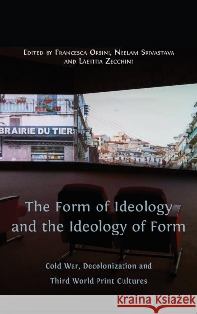 The Form of Ideology and the Ideology of Form: Cold War, Decolonization and Third World Print Cultures Francesca Orsini, Neelam Srivastava, Laetitia Zecchini 9781800641891